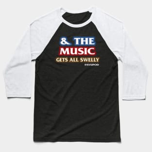 And The Music Gets All Swelly... Baseball T-Shirt